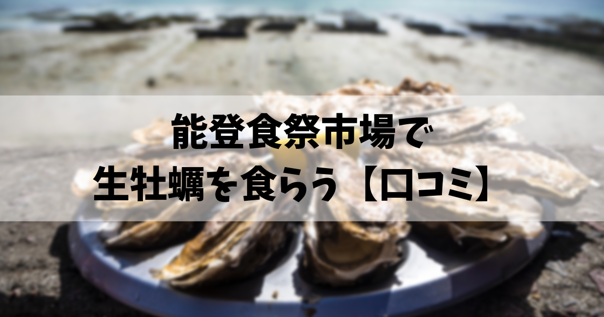 能登食祭市場で 生牡蠣を食らう【口コミ】