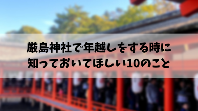 厳島神社で年越しをする時に知っておいてほしい10のこと