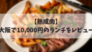 【熟成肉】 大阪で10,000円のランチをレビュー